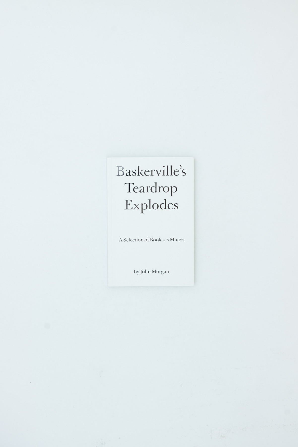Baskerville's Teardrop Explodes - A Selection of Books as Muses by John Morgan