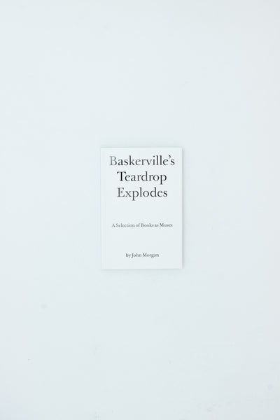 Baskerville's Teardrop Explodes - A Selection of Books as Muses by John Morgan