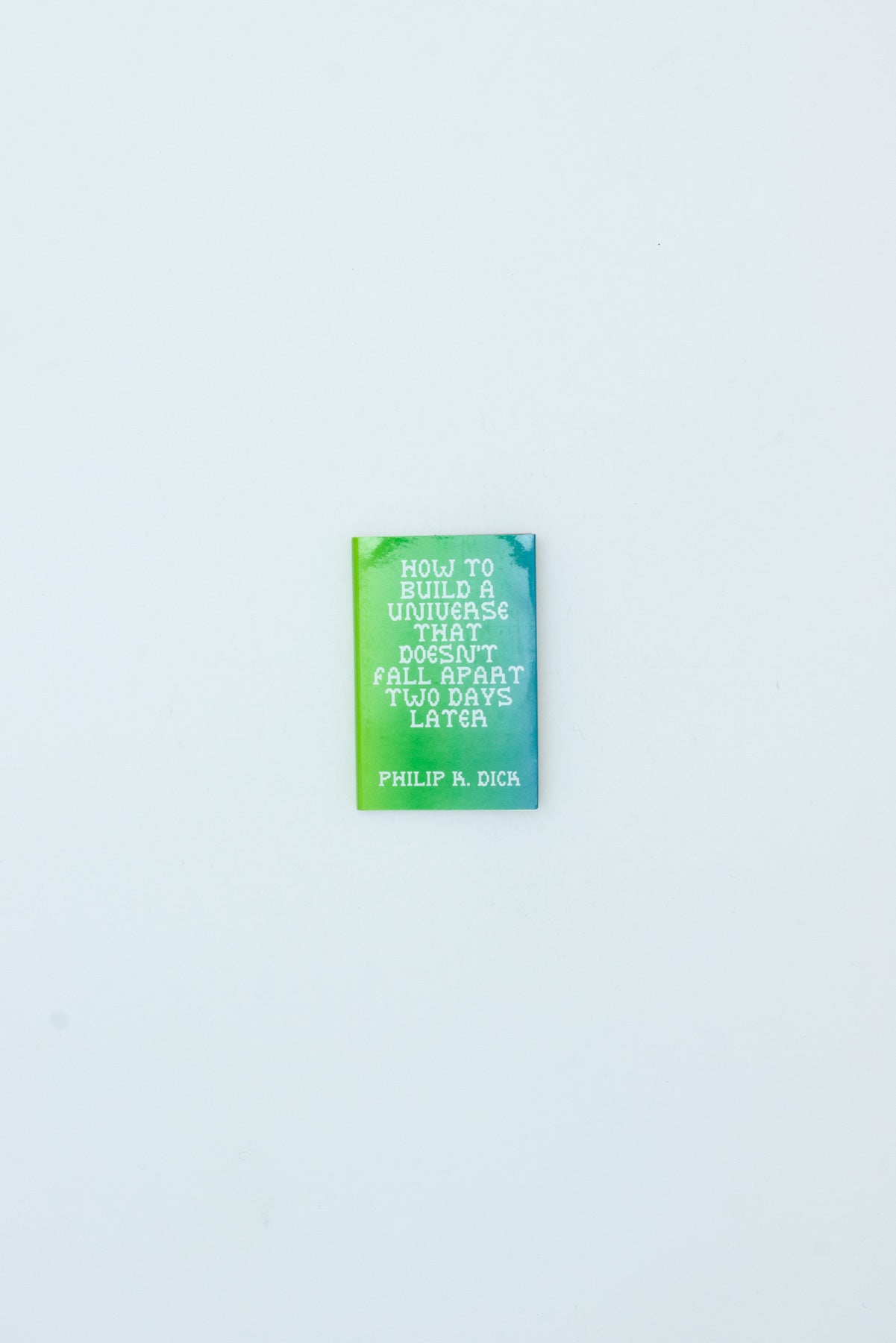 How to Build a Universe that Doesn't Fall Apart Two Days Later - Philip K. Dick